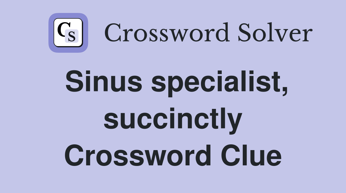 Sinus specialist, succinctly Crossword Clue