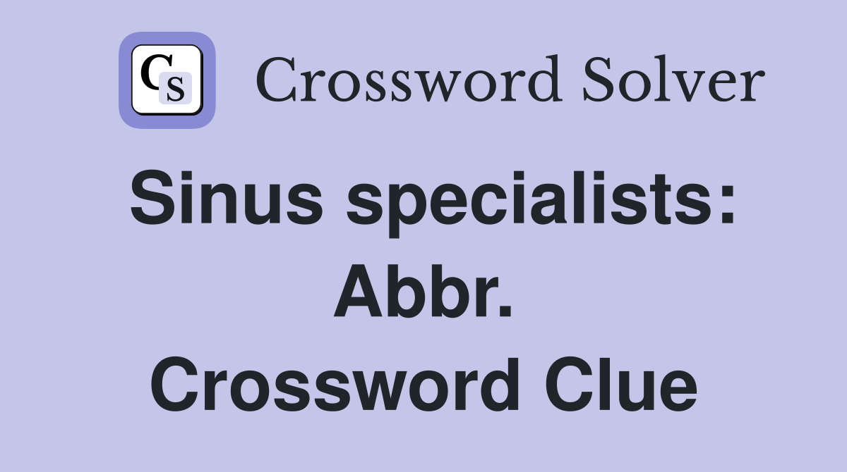 Sinus specialists: Abbr. Crossword Clue