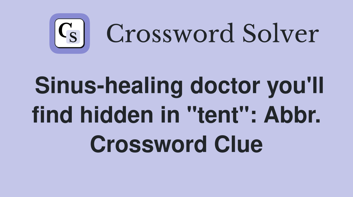 Sinus-healing doctor you'll find hidden in "tent": Abbr. Crossword Clue