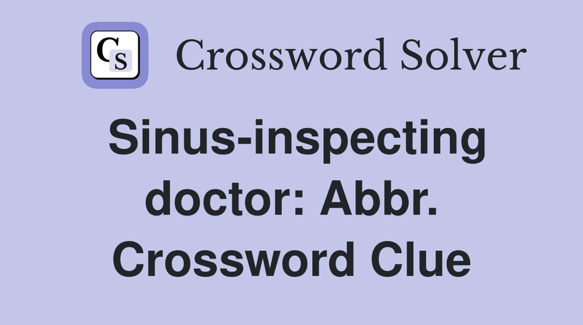 Sinus-inspecting doctor: Abbr. Crossword Clue