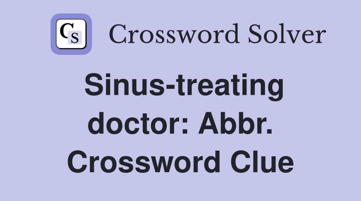 Sinus-treating doctor: Abbr. Crossword Clue