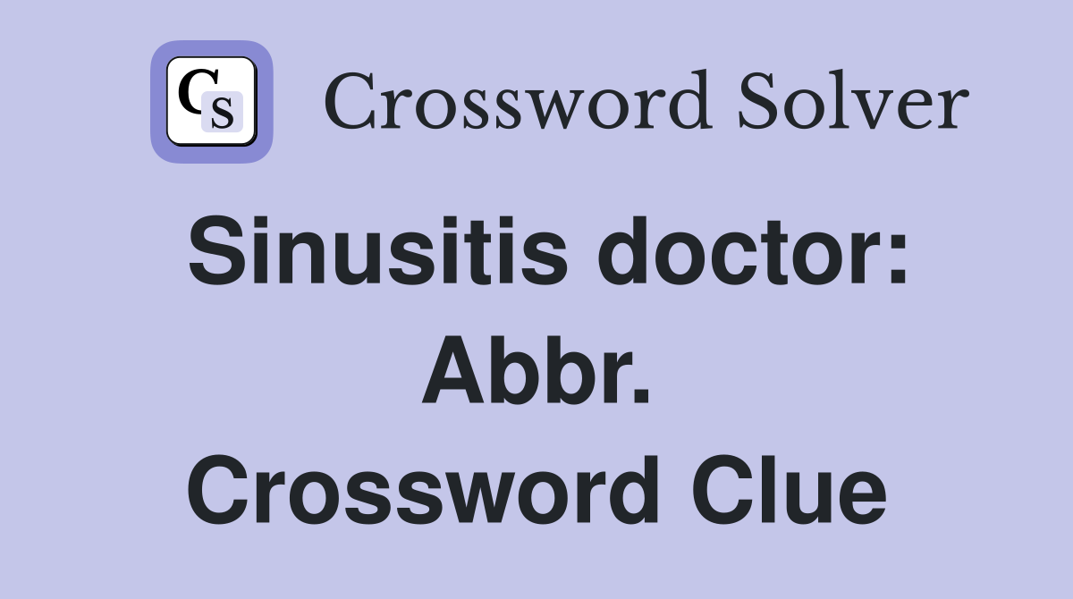 Sinusitis doctor: Abbr. Crossword Clue