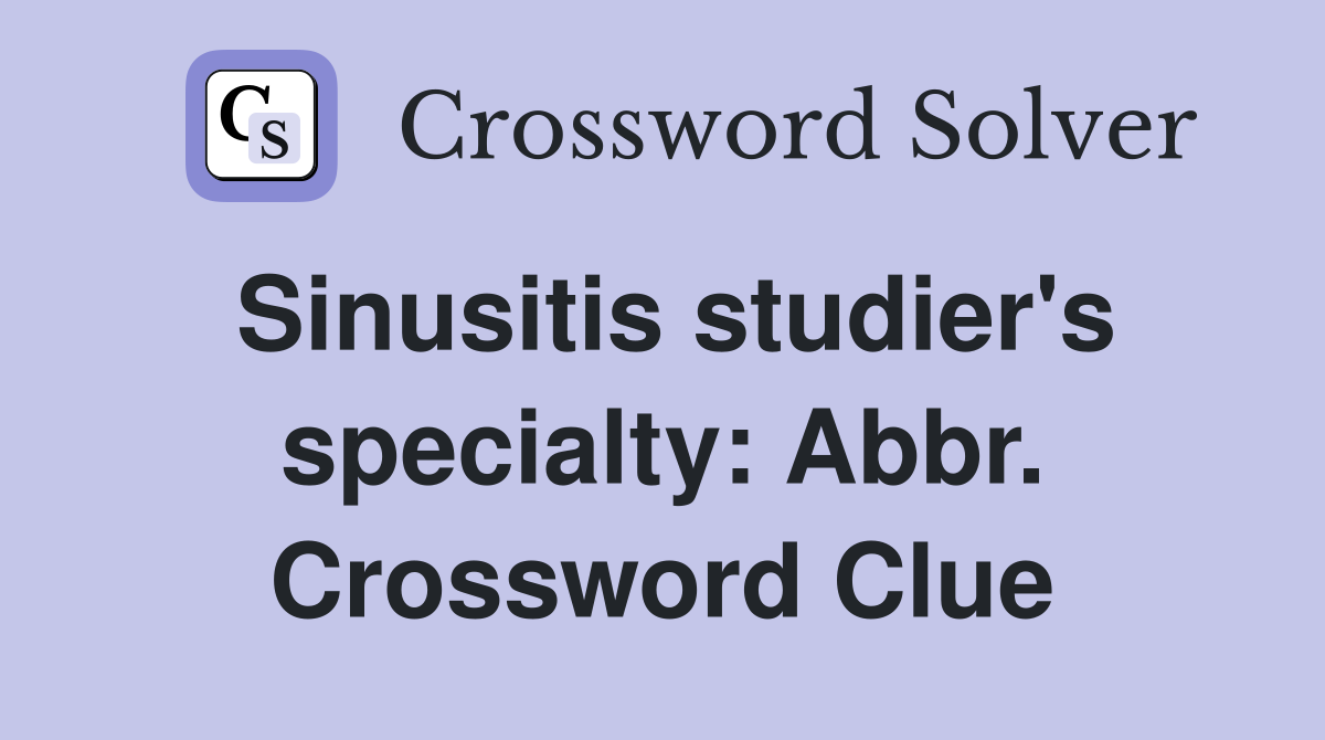 Sinusitis studier's specialty: Abbr. Crossword Clue
