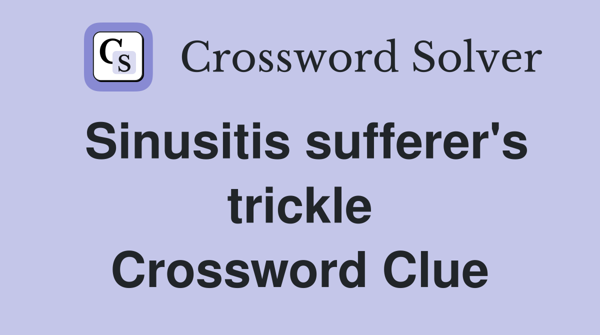 Sinusitis sufferer's trickle Crossword Clue