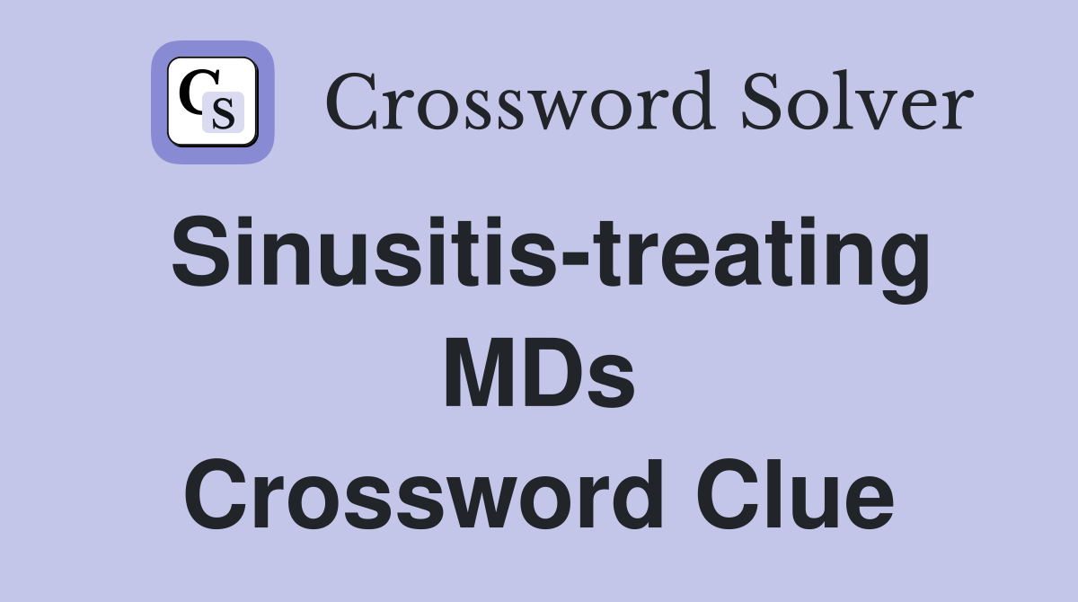 Sinusitis-treating MDs Crossword Clue