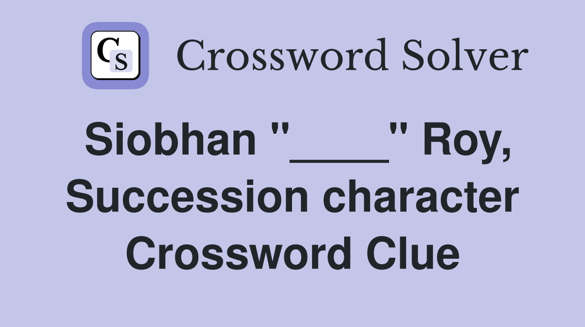 Siobhan "____" Roy, Succession character Crossword Clue