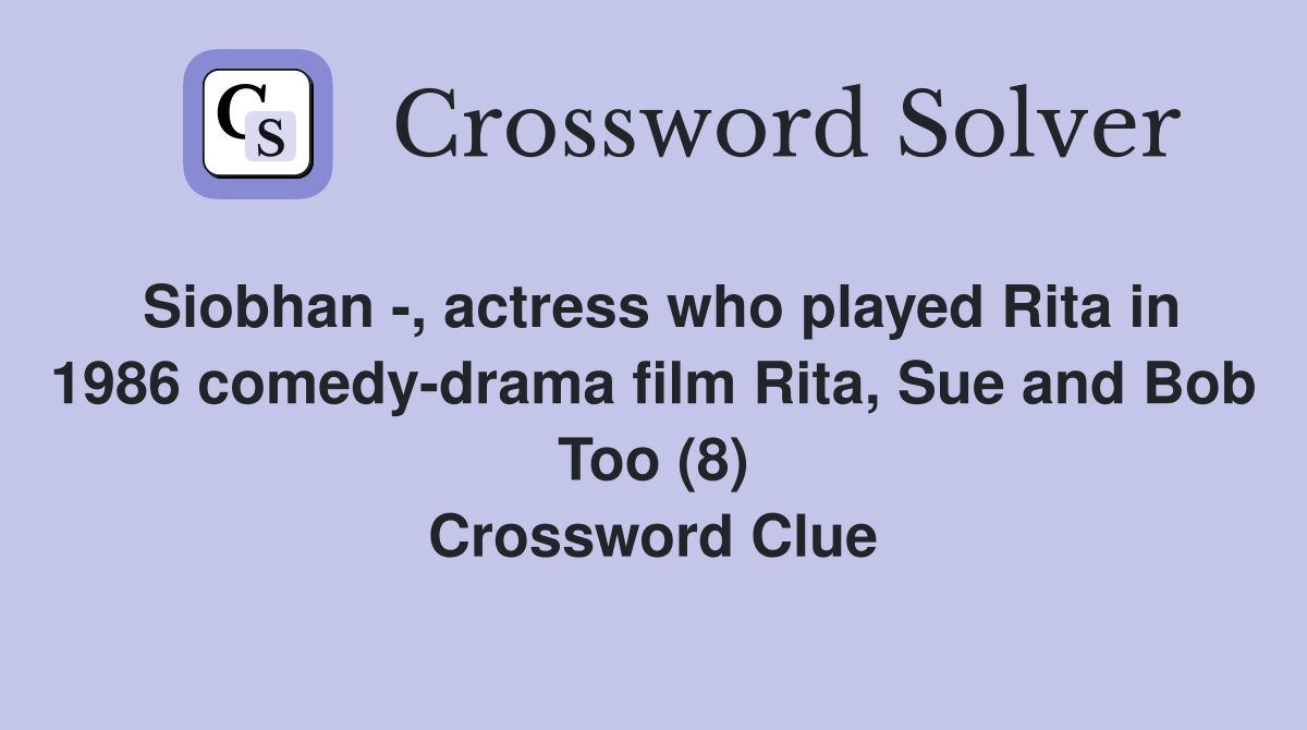 Siobhan -, actress who played Rita in 1986 comedy-drama film Rita, Sue and Bob Too (8) Crossword Clue