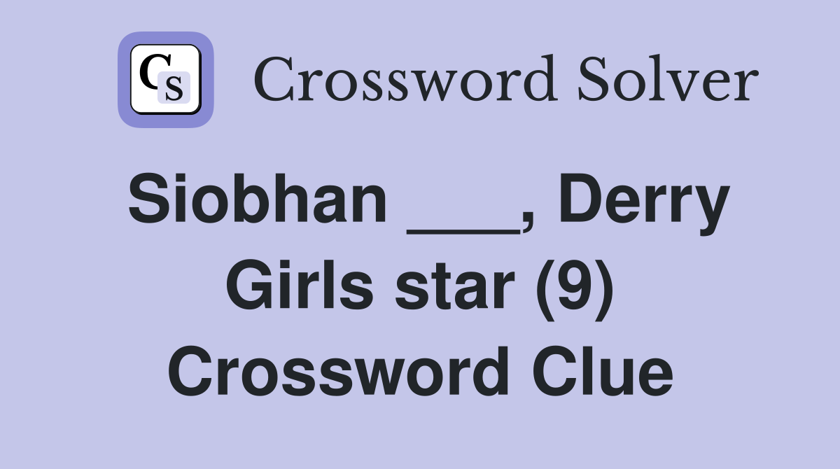 Siobhan ___, Derry Girls star (9) Crossword Clue