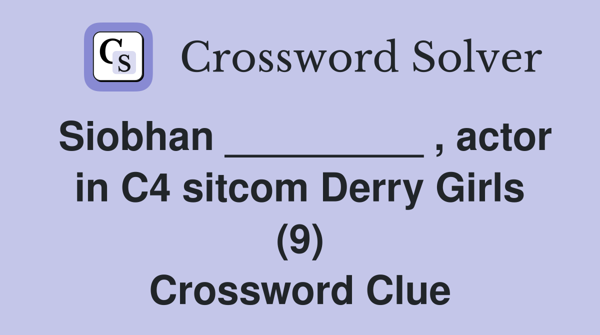 Siobhan _________ , actor in C4 sitcom Derry Girls (9) Crossword Clue