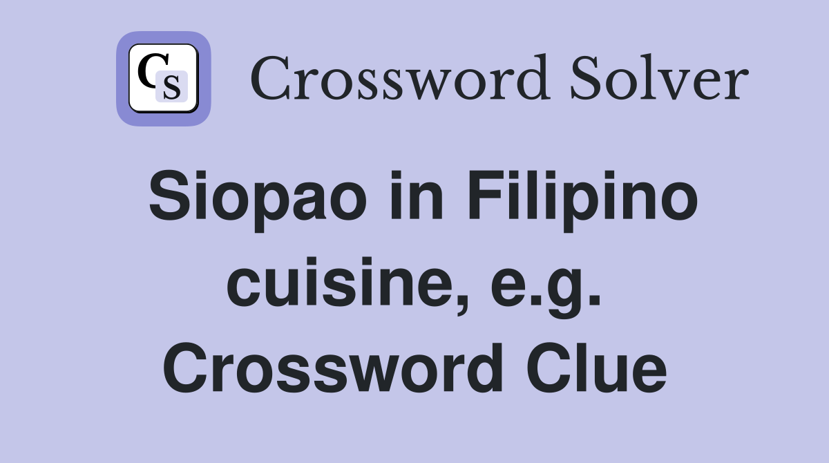 Siopao in Filipino cuisine, e.g. Crossword Clue
