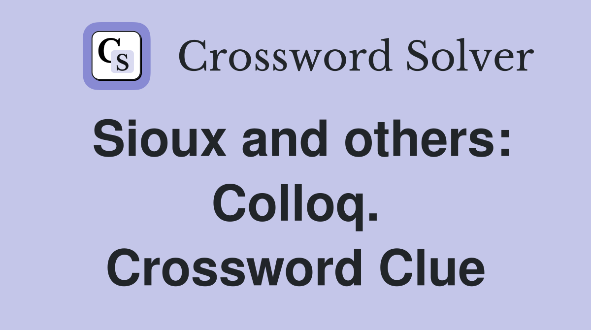 Sioux and others: Colloq. Crossword Clue