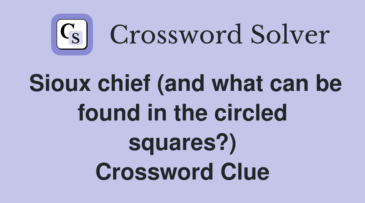 Sioux chief (and what can be found in the circled squares?) Crossword Clue