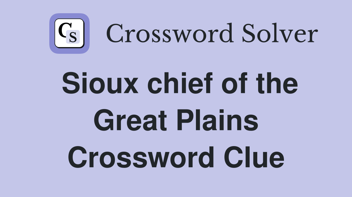 Sioux chief of the Great Plains Crossword Clue