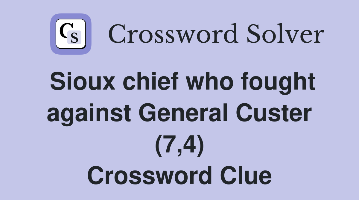 Sioux chief who fought against General Custer (7,4) Crossword Clue
