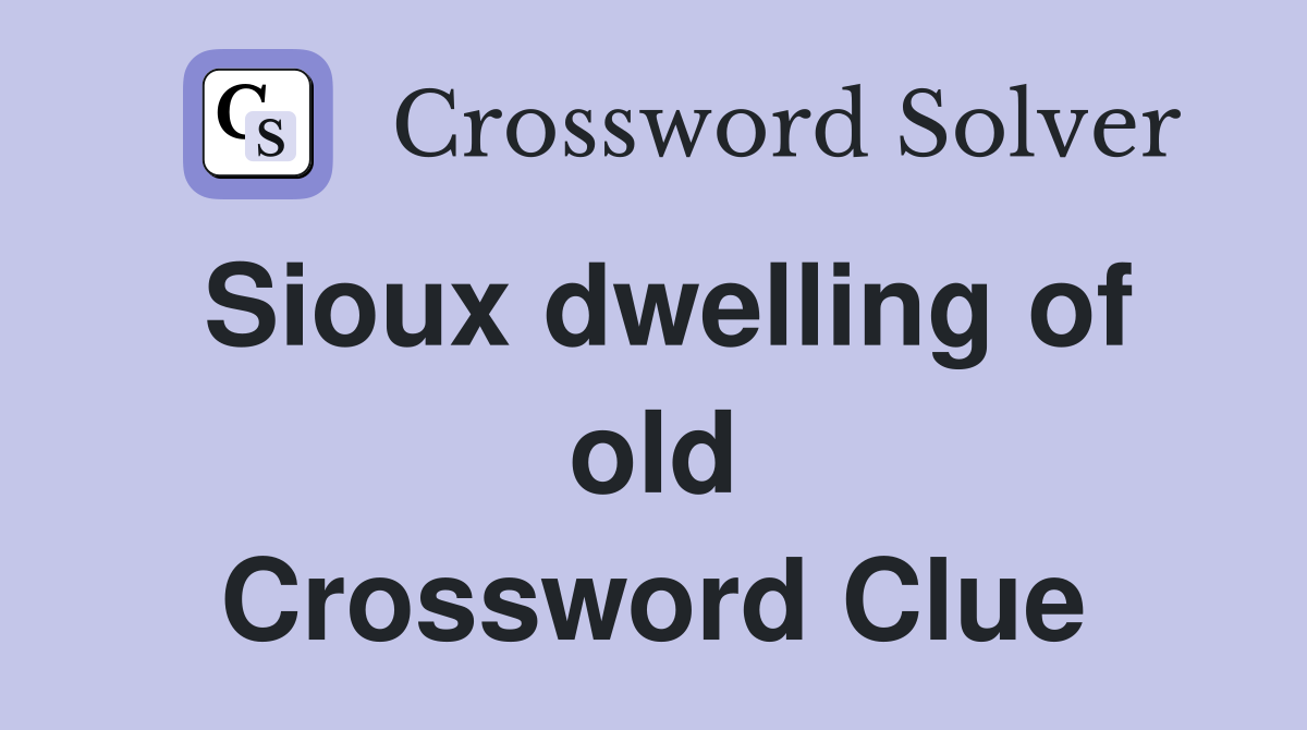 Sioux dwelling of old Crossword Clue