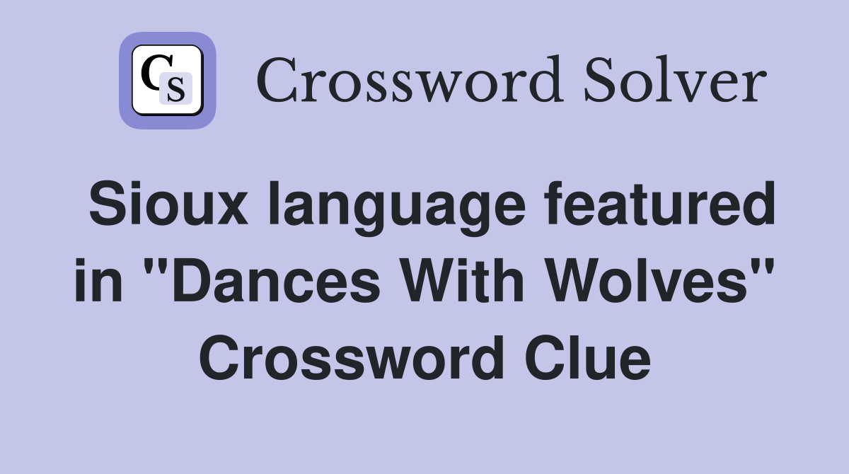 Sioux language featured in "Dances With Wolves" Crossword Clue