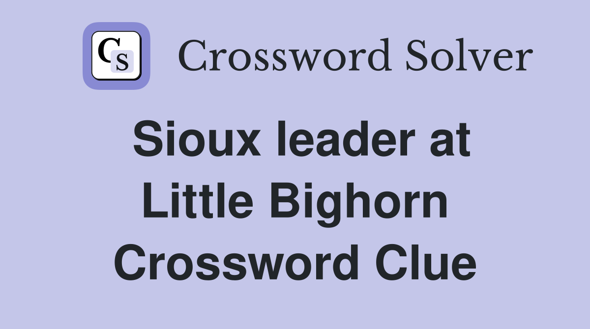 Sioux leader at Little Bighorn Crossword Clue
