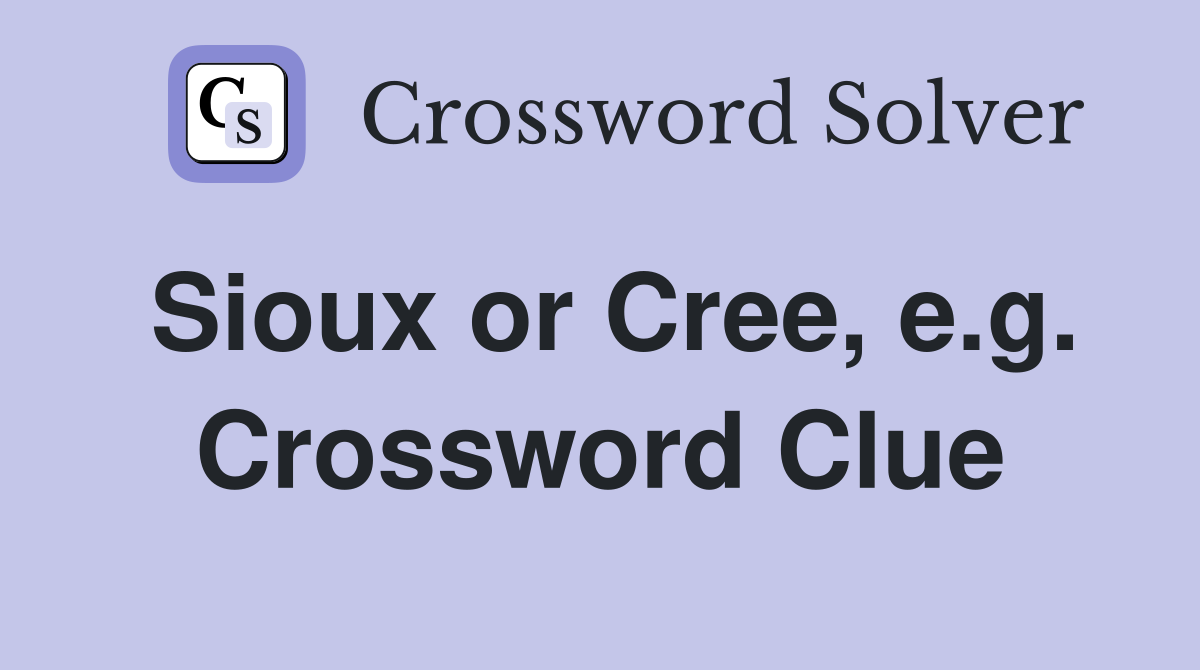 Sioux or Cree, e.g. Crossword Clue