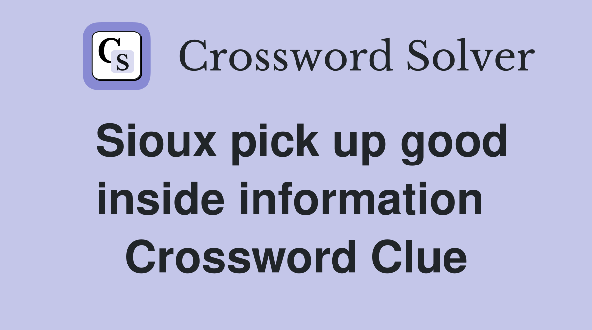 Sioux pick up good inside information  Crossword Clue
