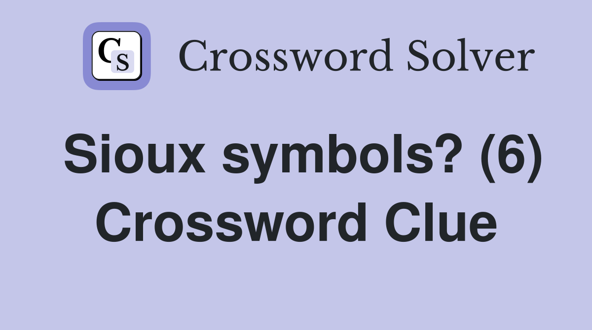 Sioux symbols? (6) Crossword Clue