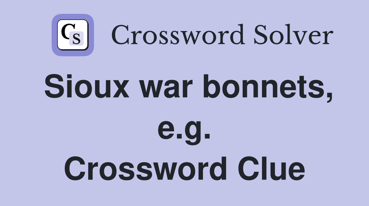Sioux war bonnets, e.g. Crossword Clue
