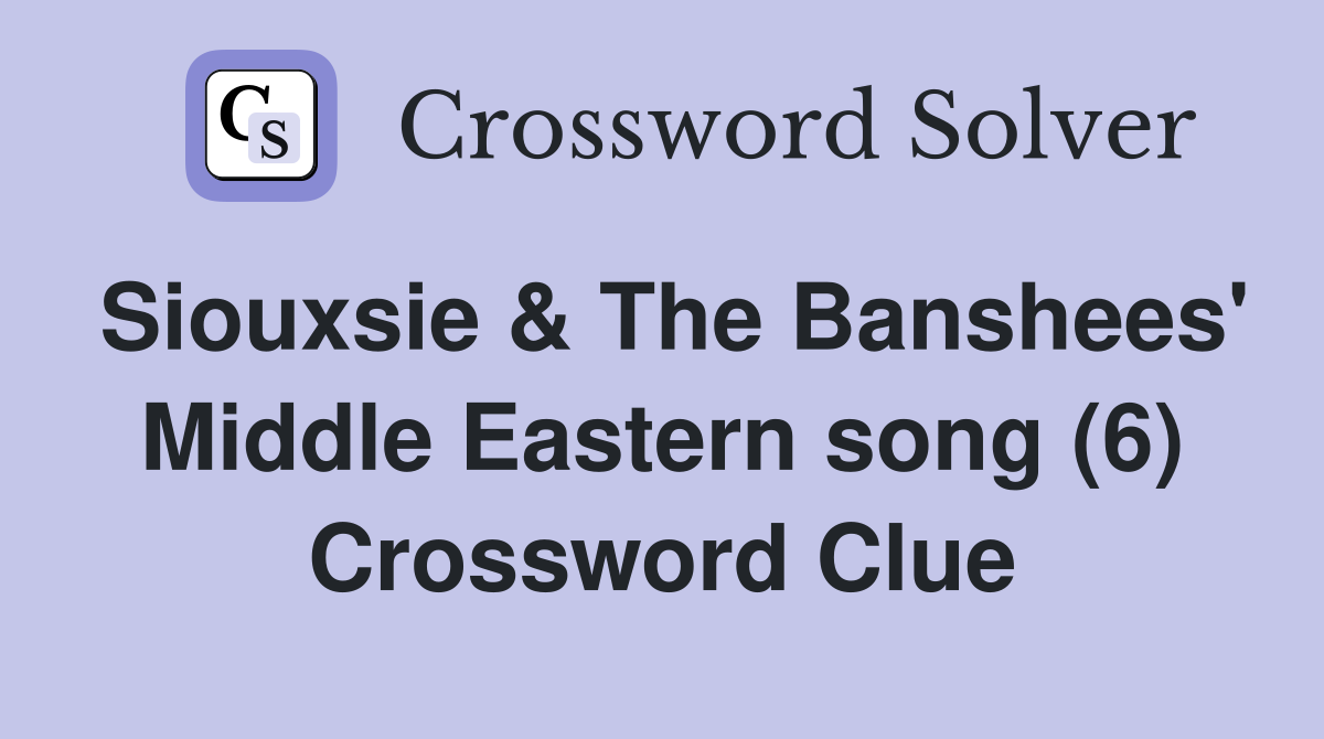 Siouxsie & The Banshees' Middle Eastern song (6) Crossword Clue