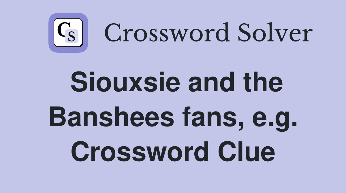 Siouxsie and the Banshees fans, e.g. Crossword Clue