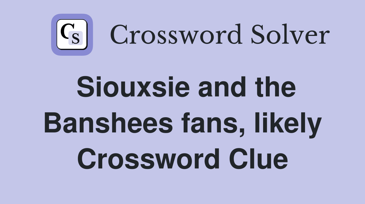 Siouxsie and the Banshees fans, likely Crossword Clue