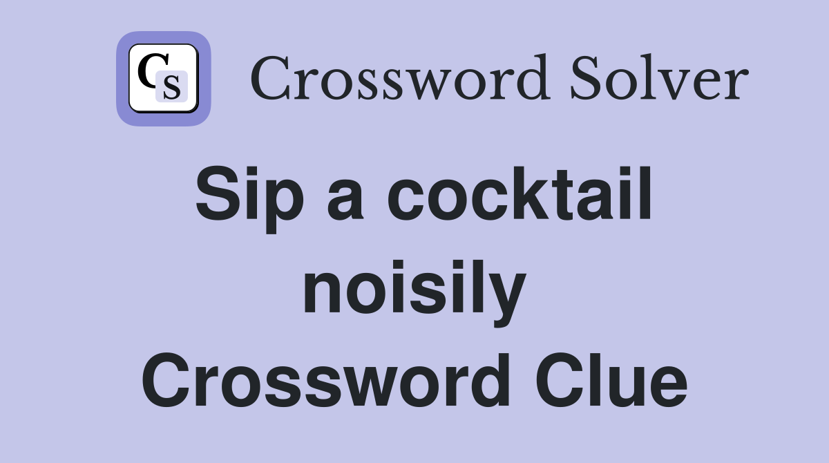 Sip a cocktail noisily Crossword Clue