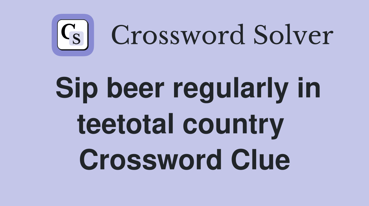 Sip beer regularly in teetotal country  Crossword Clue