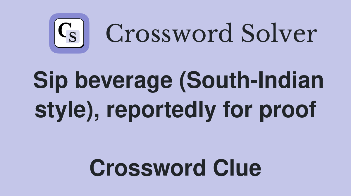 Sip beverage (South-Indian style), reportedly for proof  Crossword Clue