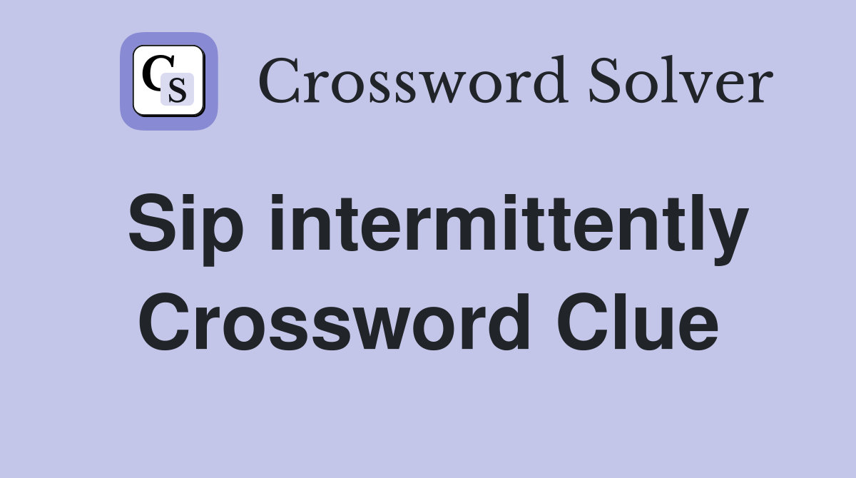 Sip intermittently Crossword Clue