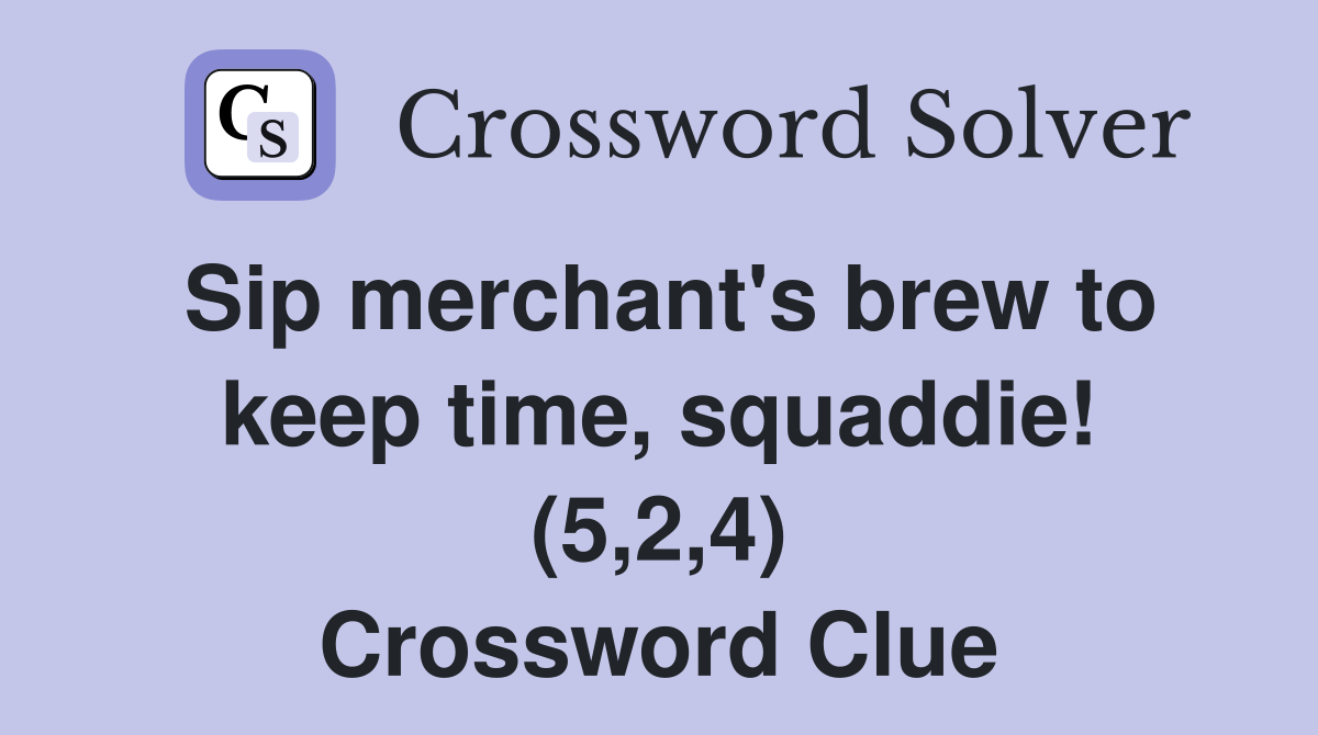 Sip merchant's brew to keep time, squaddie! (5,2,4) Crossword Clue