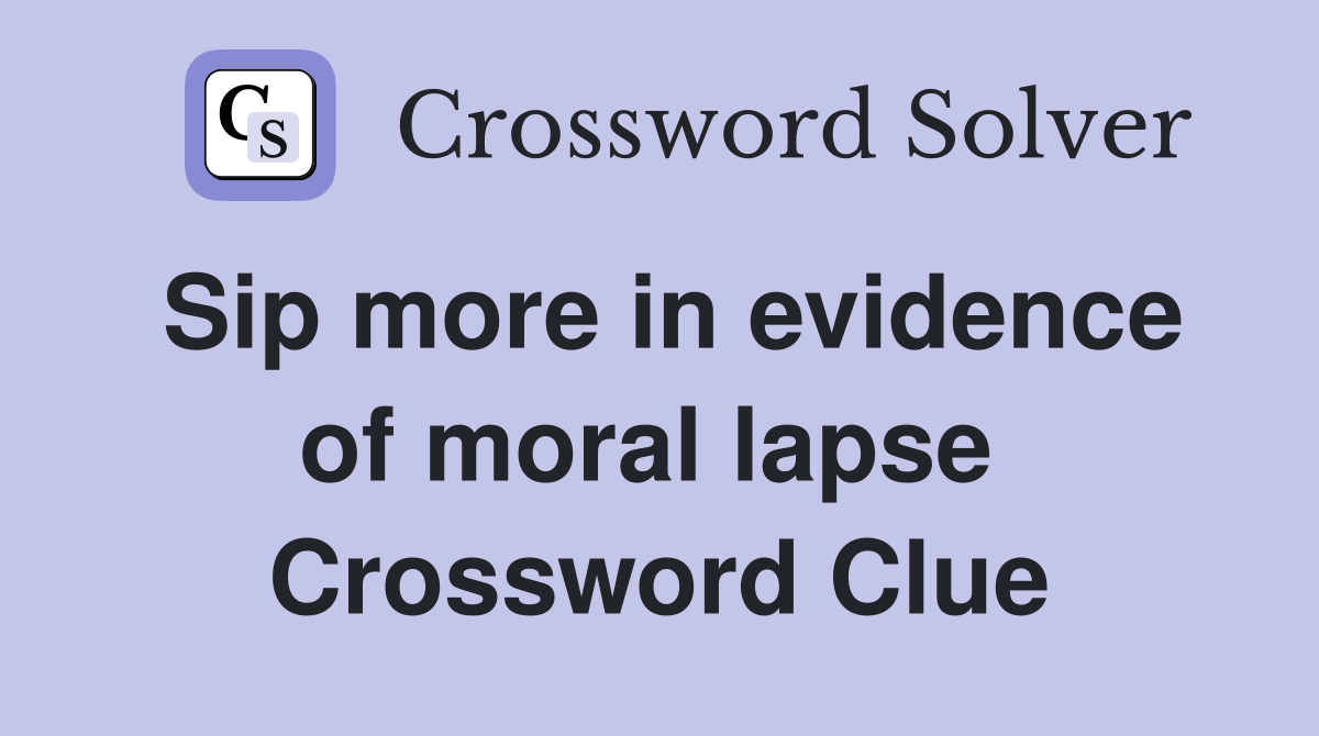Sip more in evidence of moral lapse  Crossword Clue