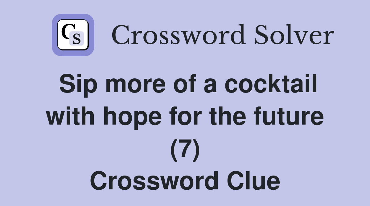 Sip more of a cocktail with hope for the future (7) Crossword Clue