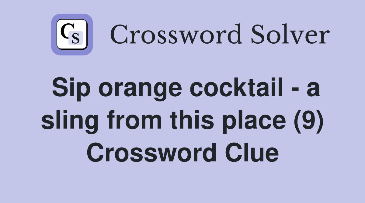 Sip orange cocktail - a sling from this place (9) Crossword Clue