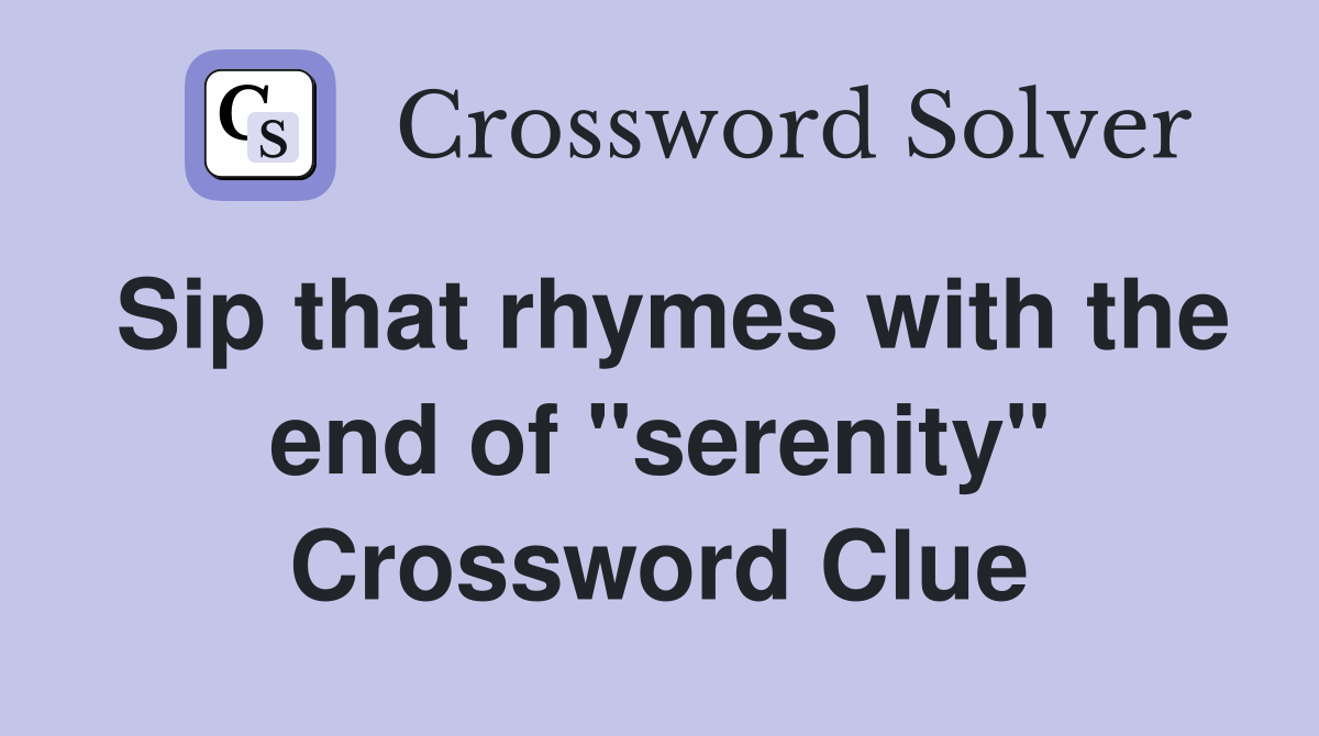 Sip that rhymes with the end of "serenity" Crossword Clue