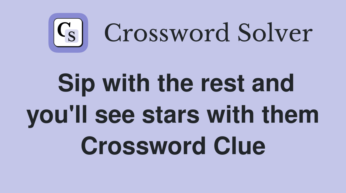 Sip with the rest and you'll see stars with them Crossword Clue