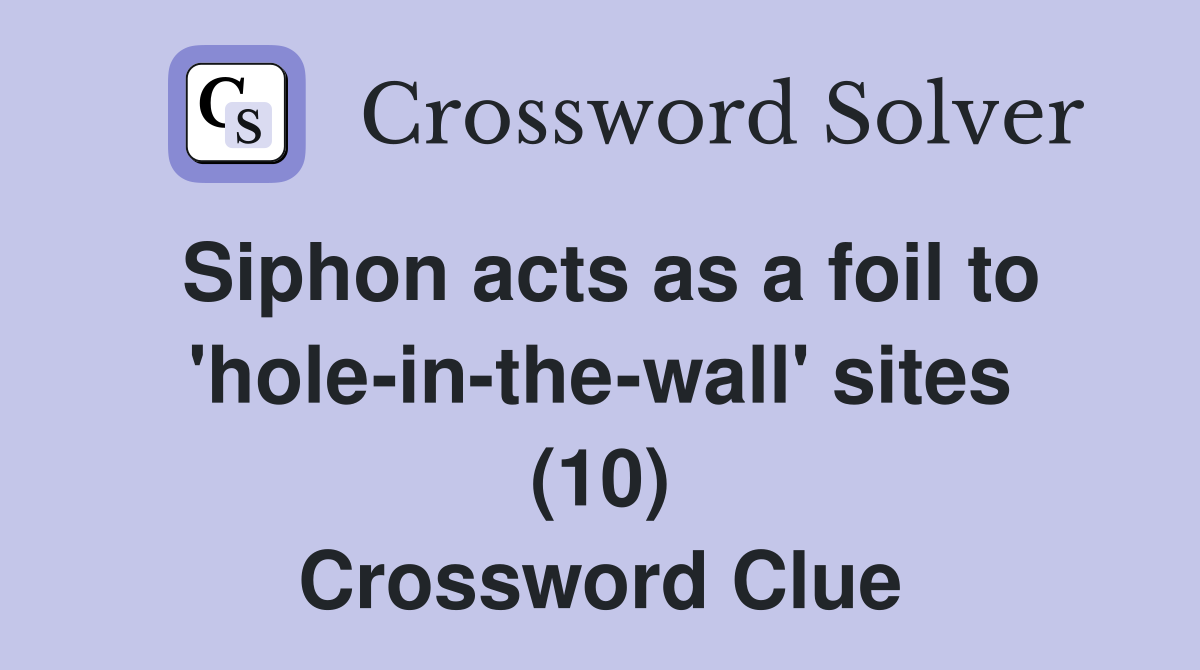Siphon acts as a foil to 'hole-in-the-wall' sites (10) Crossword Clue