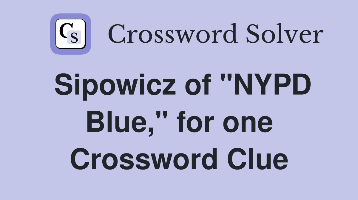 Sipowicz of "NYPD Blue," for one Crossword Clue