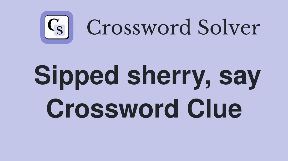 Sipped sherry, say Crossword Clue