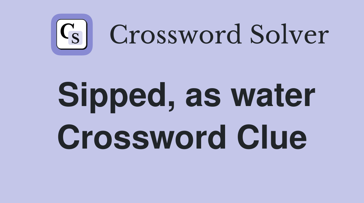 Sipped, as water Crossword Clue