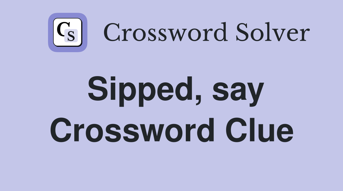 Sipped, say Crossword Clue
