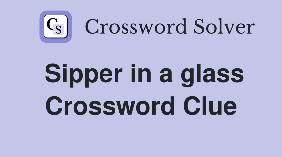 Sipper in a glass Crossword Clue