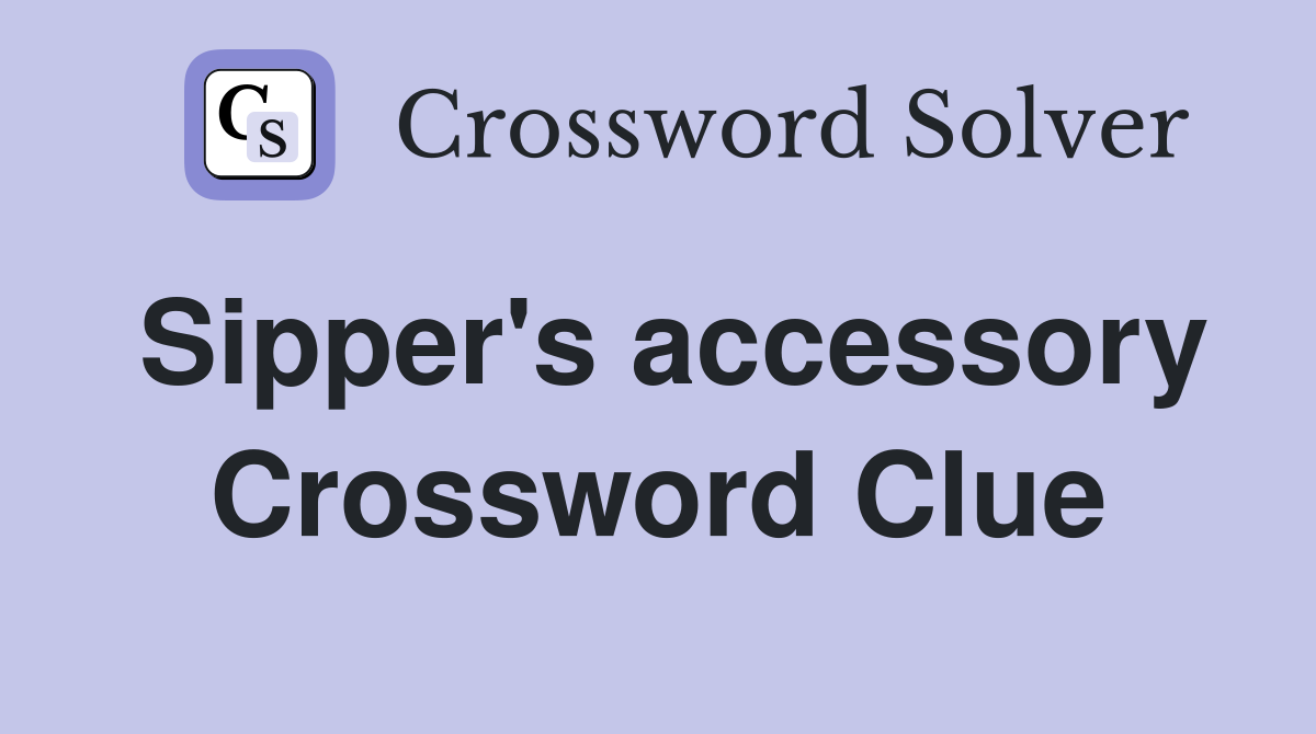 Sipper's accessory Crossword Clue
