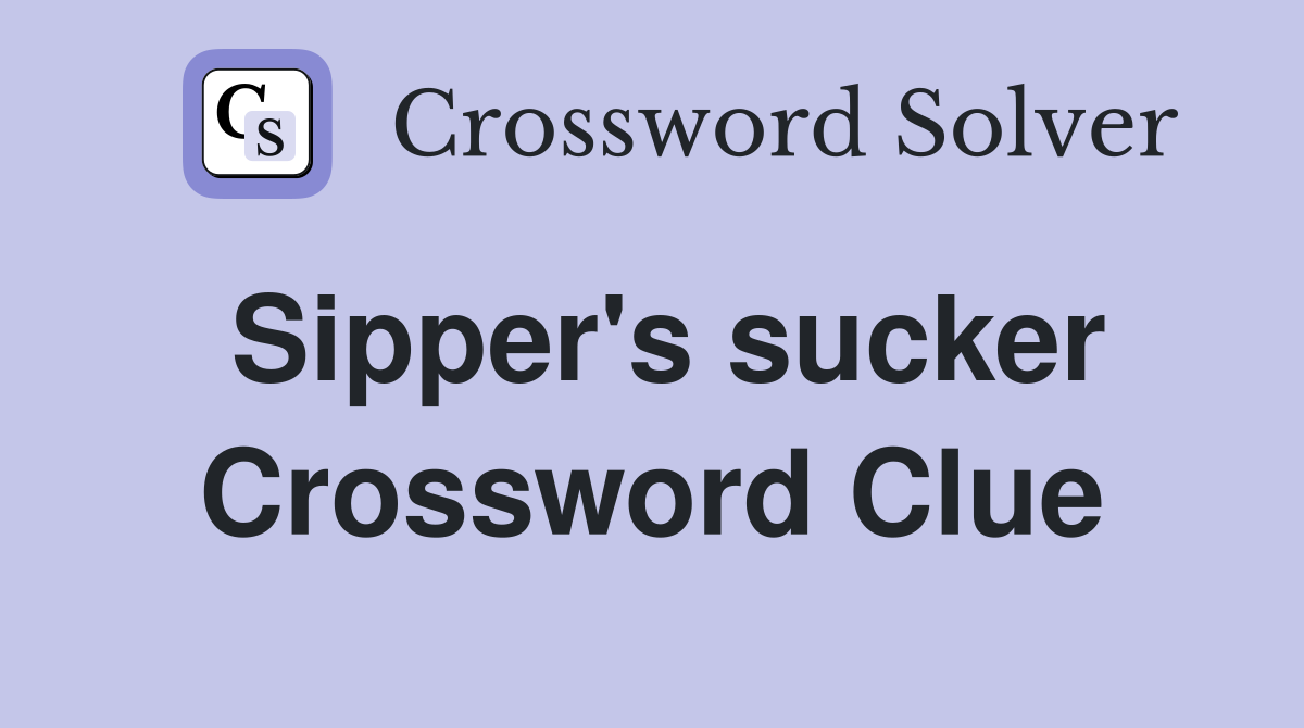 Sipper's sucker Crossword Clue