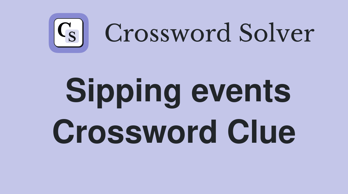 Sipping events Crossword Clue