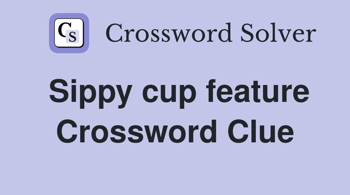 Sippy cup feature Crossword Clue