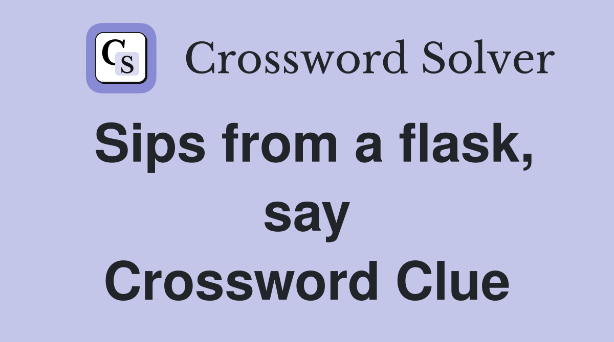 Sips from a flask, say Crossword Clue