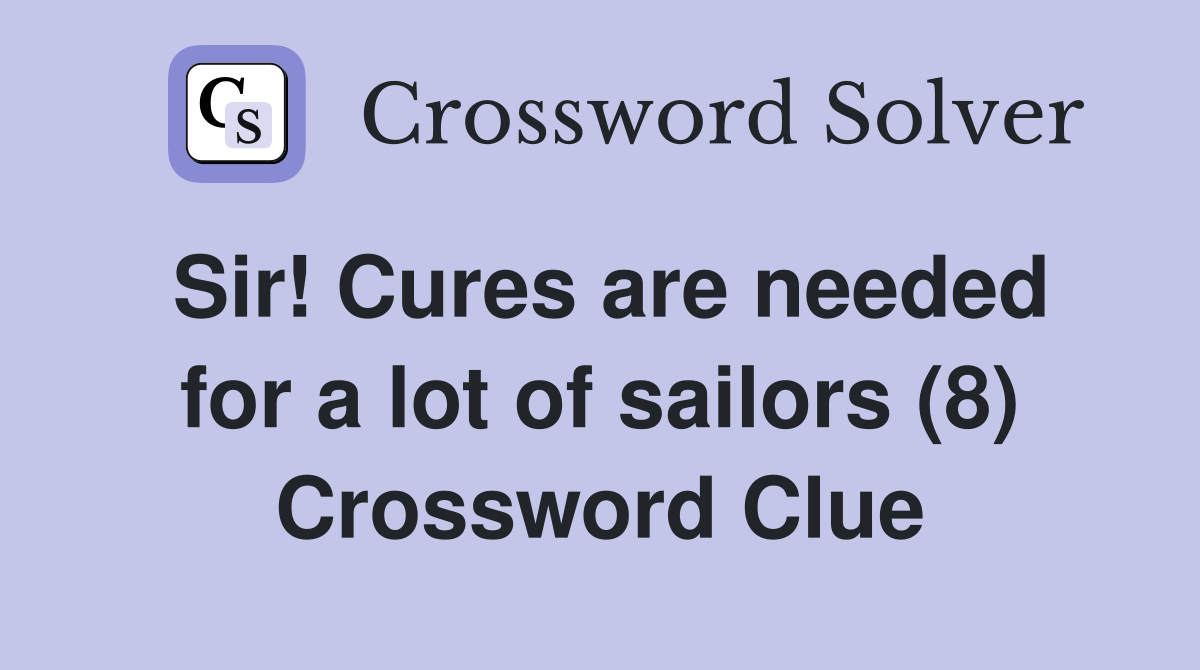 Sir! Cures are needed for a lot of sailors (8) Crossword Clue